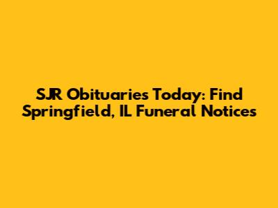 SJR Obituaries Today: Find Springfield, IL Funeral Notices