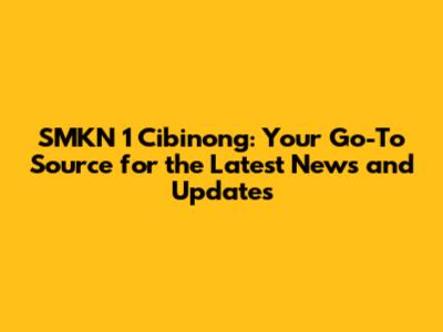 SMKN 1 Cibinong: Your Go-To Source for the Latest News and Updates