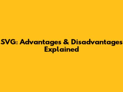SVG: Advantages & Disadvantages Explained