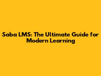 Saba LMS: The Ultimate Guide for Modern Learning