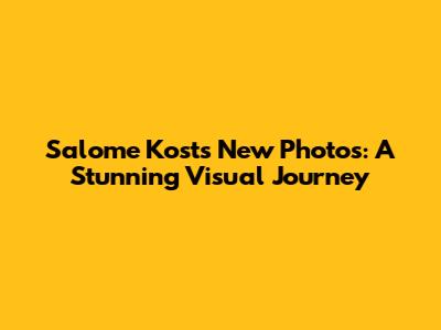 Salome Kost's New Photos: A Stunning Visual Journey