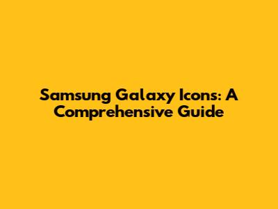 Samsung Galaxy Icons: A Comprehensive Guide