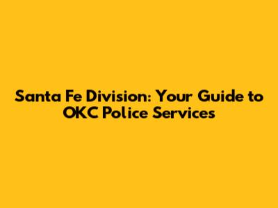 Santa Fe Division: Your Guide to OKC Police Services