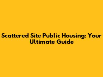 Scattered Site Public Housing: Your Ultimate Guide
