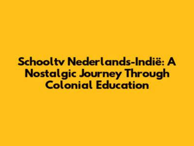 Schooltv Nederlands-Indië: A Nostalgic Journey Through Colonial Education