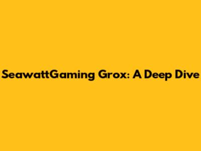 SeawattGaming Grox: A Deep Dive
