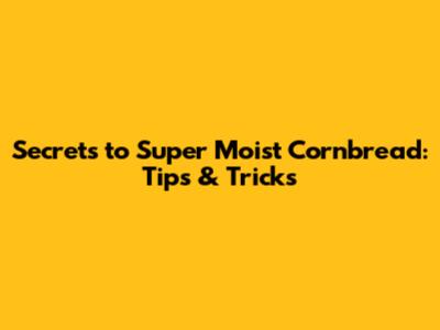 Secrets to Super Moist Cornbread: Tips & Tricks