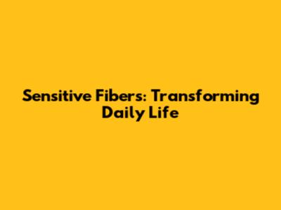 Sensitive Fibers: Transforming Daily Life