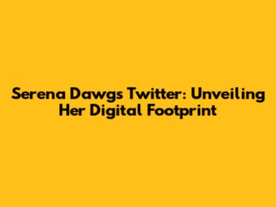 Serena Dawg's Twitter: Unveiling Her Digital Footprint