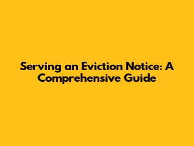 Serving an Eviction Notice: A Comprehensive Guide