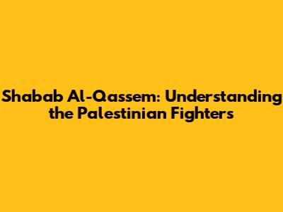 Shabab Al-Qassem: Understanding the Palestinian Fighters