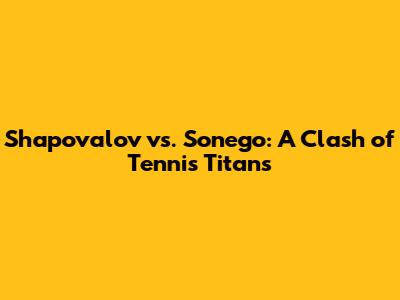 Shapovalov vs. Sonego: A Clash of Tennis Titans