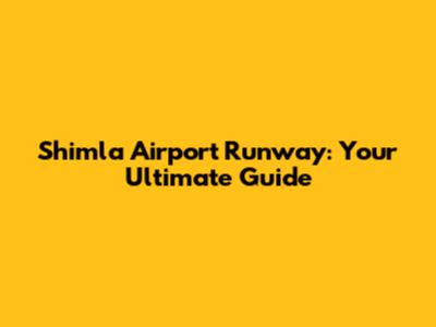 Shimla Airport Runway: Your Ultimate Guide