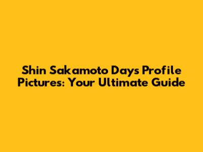 Shin Sakamoto Days Profile Pictures: Your Ultimate Guide