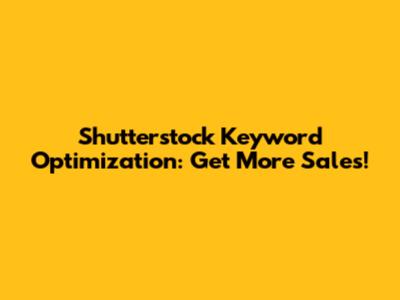 Shutterstock Keyword Optimization: Get More Sales!
