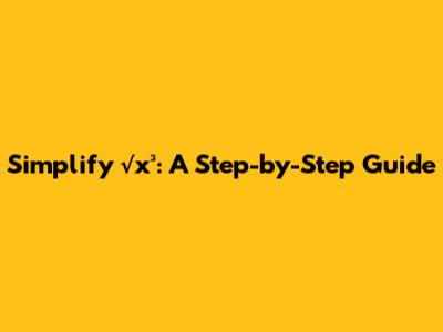 Simplify √x³: A Step-by-Step Guide