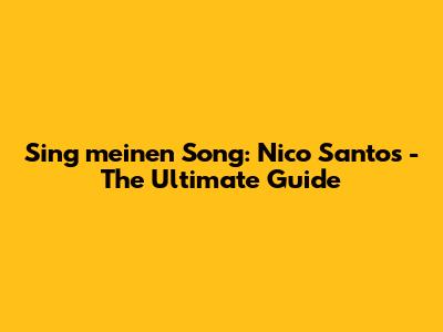 Sing meinen Song: Nico Santos - The Ultimate Guide