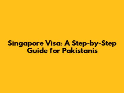 Singapore Visa: A Step-by-Step Guide for Pakistanis