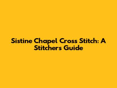 Sistine Chapel Cross Stitch: A Stitcher's Guide