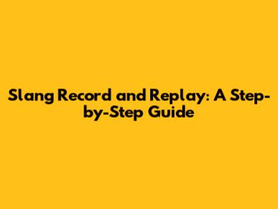 Slang Record and Replay: A Step-by-Step Guide