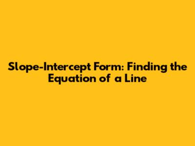 Slope-Intercept Form: Finding the Equation of a Line