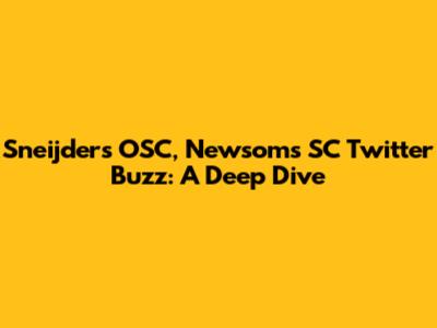Sneijder's OSC, Newsom's SC Twitter Buzz: A Deep Dive