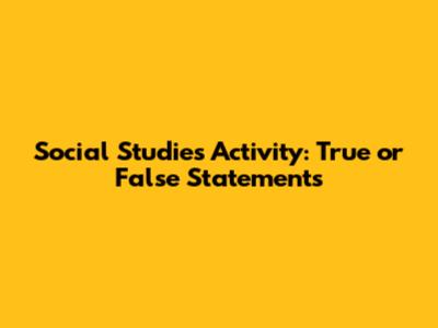 Social Studies Activity: True or False Statements