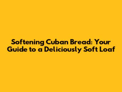 Softening Cuban Bread: Your Guide to a Deliciously Soft Loaf