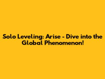 Solo Leveling: Arise - Dive into the Global Phenomenon!