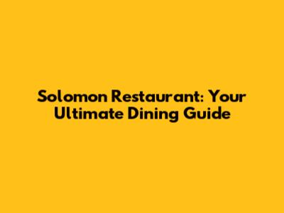 Solomon Restaurant: Your Ultimate Dining Guide
