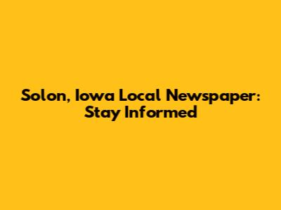 Solon, Iowa Local Newspaper: Stay Informed