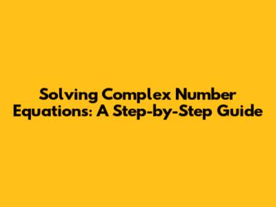 Solving Complex Number Equations: A Step-by-Step Guide