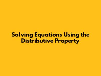 Solving Equations Using the Distributive Property