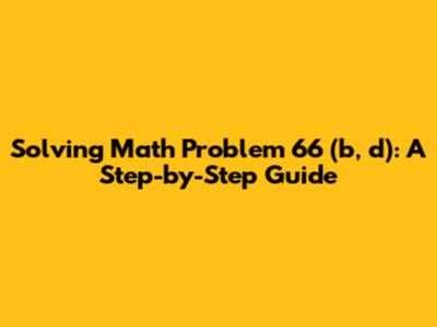 Solving Math Problem 66 (b, d): A Step-by-Step Guide