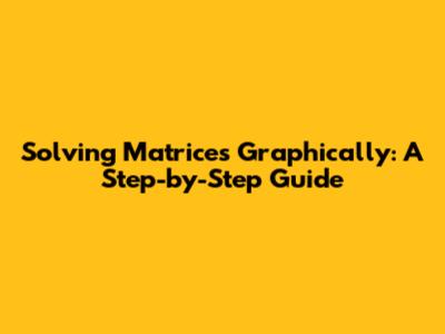 Solving Matrices Graphically: A Step-by-Step Guide