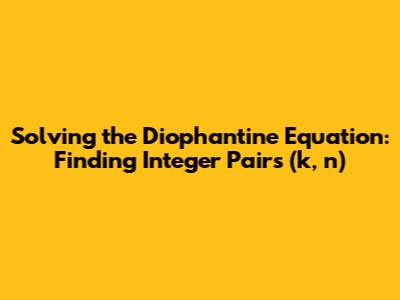 Solving the Diophantine Equation: Finding Integer Pairs (k, n)
