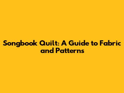 Songbook Quilt: A Guide to Fabric and Patterns