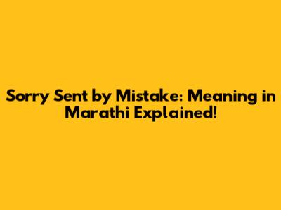 Sorry Sent by Mistake: Meaning in Marathi Explained!