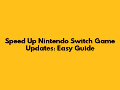 Speed Up Nintendo Switch Game Updates: Easy Guide