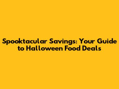 Spooktacular Savings: Your Guide to Halloween Food Deals