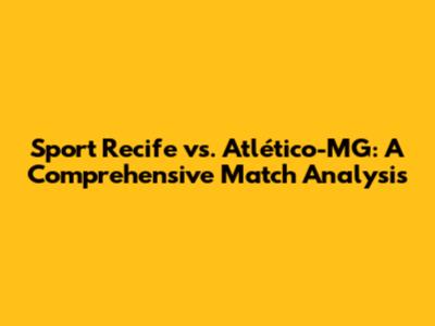 Sport Recife vs. Atlético-MG: A Comprehensive Match Analysis