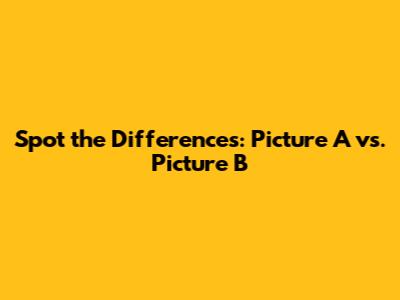 Spot the Differences: Picture A vs. Picture B