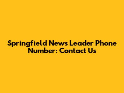 Springfield News Leader Phone Number: Contact Us