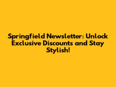 Springfield Newsletter: Unlock Exclusive Discounts and Stay Stylish!