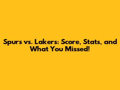 Spurs vs. Lakers: Score, Stats, and What You Missed!
