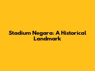 Stadium Negara: A Historical Landmark
