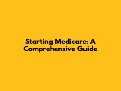 Starting Medicare: A Comprehensive Guide
