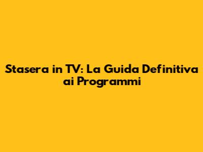 Stasera in TV: La Guida Definitiva ai Programmi