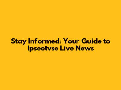 Stay Informed: Your Guide to Ipseotvse Live News