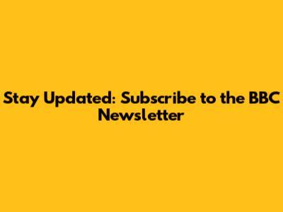 Stay Updated: Subscribe to the BBC Newsletter